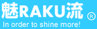 魅RAKU流 In order to shine more!